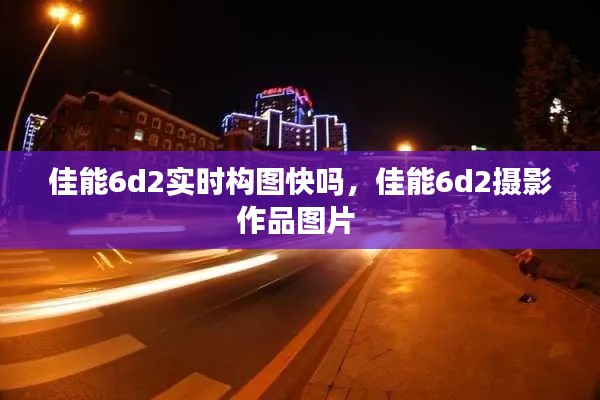 佳能6d2实时构图快吗,佳能6d2摄影作品图片