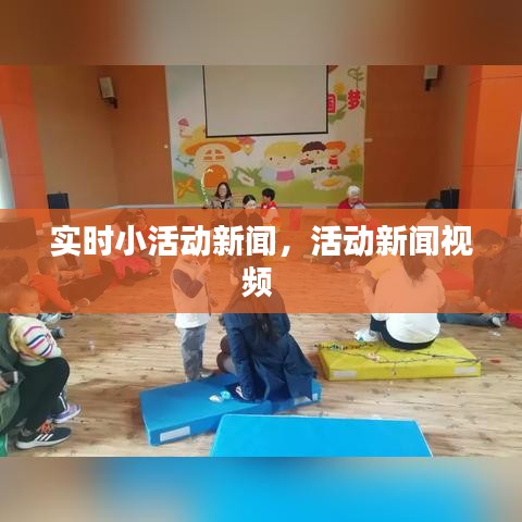 实时小活动新闻,活动新闻视频