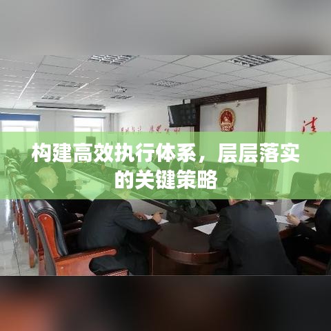 构建高效执行体系,层层落实的关键策略