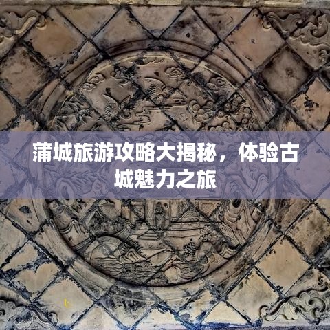 蒲城旅游攻略大揭秘,体验古城魅力之旅