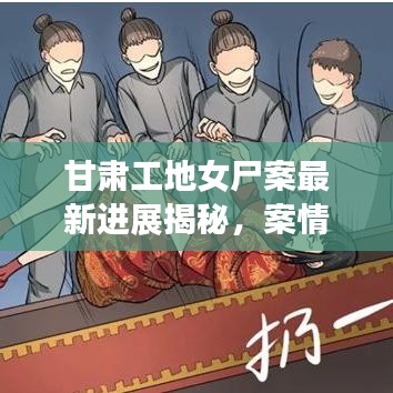 甘肃工地女尸案最新进展揭秘,案情细节曝光