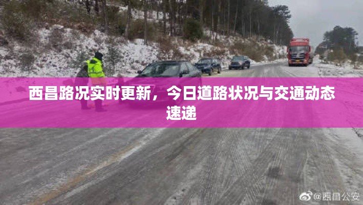 西昌路况实时更新,今日道路状况与交通动态速递